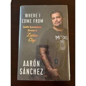 SIGNED Where I Come From Life Lessons from a Latino Chef Aaron Sanchez Hardcover